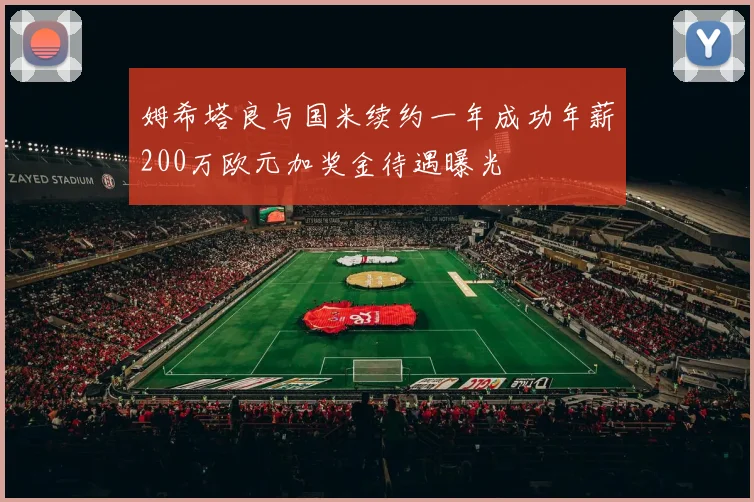 姆希塔良与国米续约一年成功年薪200万欧元加奖金待遇曝光